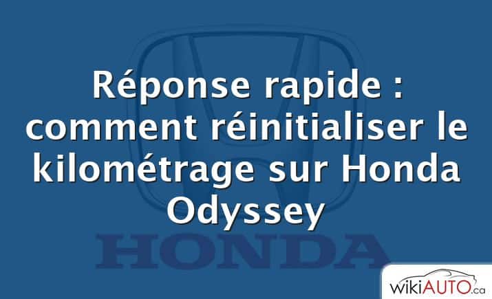 Réponse rapide : comment réinitialiser le kilométrage sur Honda Odyssey