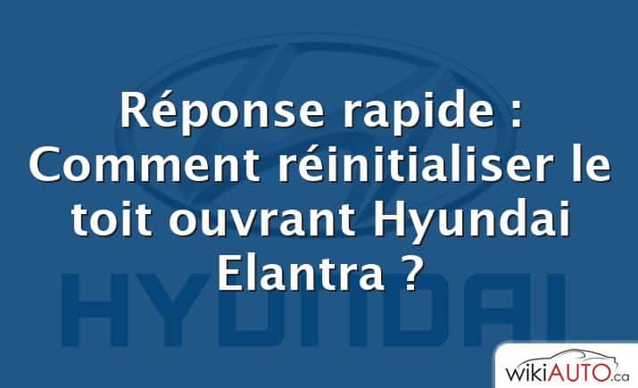 Réponse rapide : Comment réinitialiser le toit ouvrant Hyundai Elantra ?
