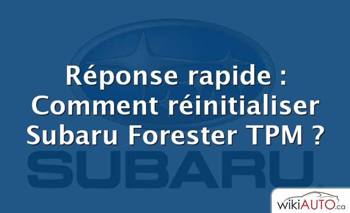 Réponse rapide : Comment réinitialiser Subaru Forester TPM ?