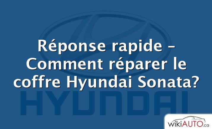 Réponse rapide – Comment réparer le coffre Hyundai Sonata?