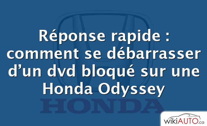Réponse rapide : comment se débarrasser d’un dvd bloqué sur une Honda Odyssey