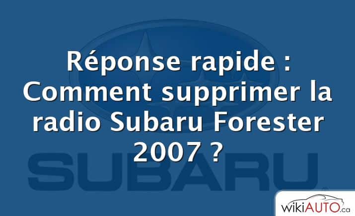 Réponse rapide : Comment supprimer la radio Subaru Forester 2007 ?