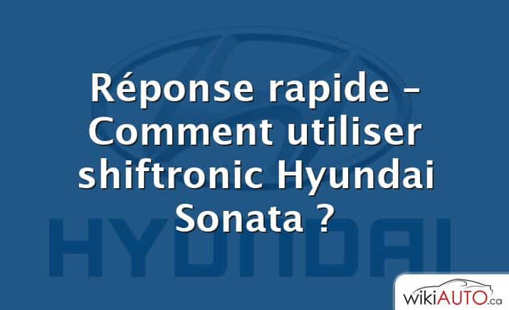 Réponse rapide – Comment utiliser shiftronic Hyundai Sonata ?