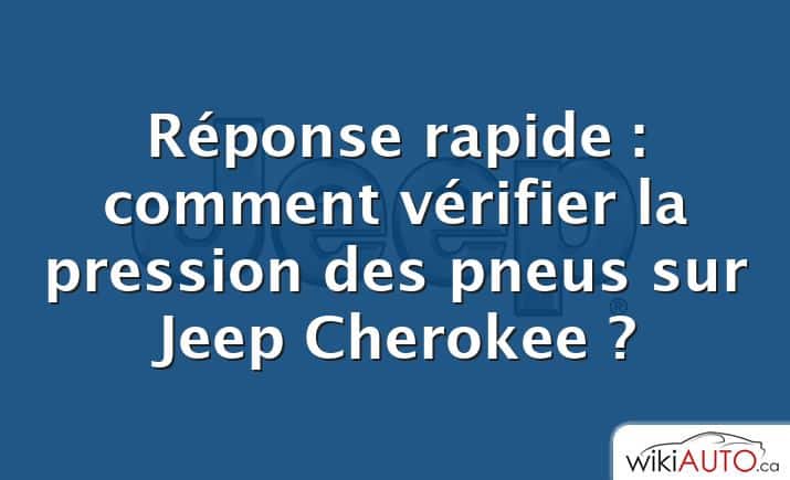 Réponse rapide : comment vérifier la pression des pneus sur Jeep Cherokee ?