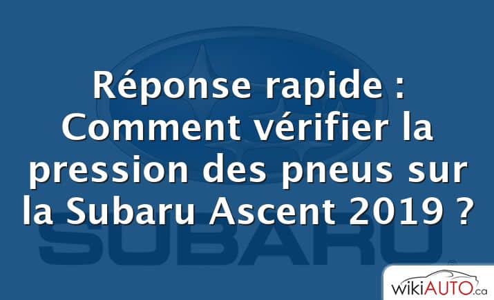 Réponse rapide : Comment vérifier la pression des pneus sur la Subaru Ascent 2019 ?