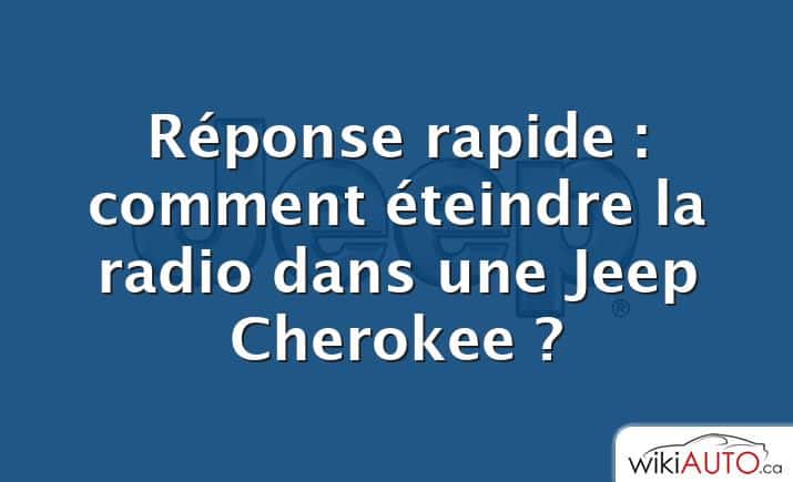 Réponse rapide : comment éteindre la radio dans une Jeep Cherokee ?