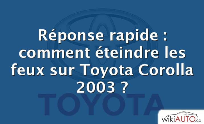 Réponse rapide : comment éteindre les feux sur Toyota Corolla 2003 ?