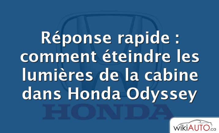 Réponse rapide : comment éteindre les lumières de la cabine dans Honda Odyssey