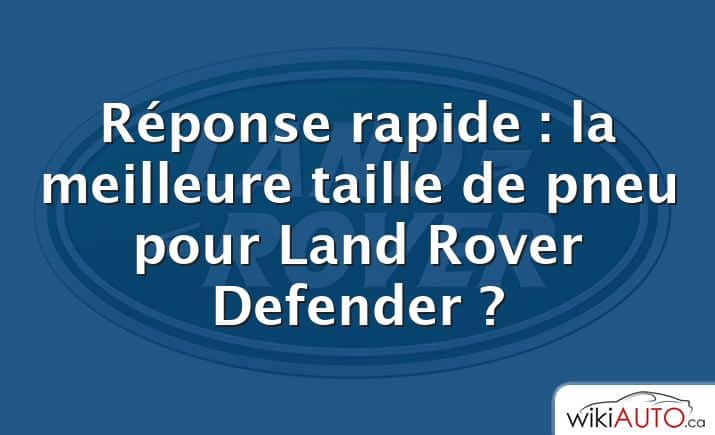 Réponse rapide : la meilleure taille de pneu pour Land Rover Defender ?