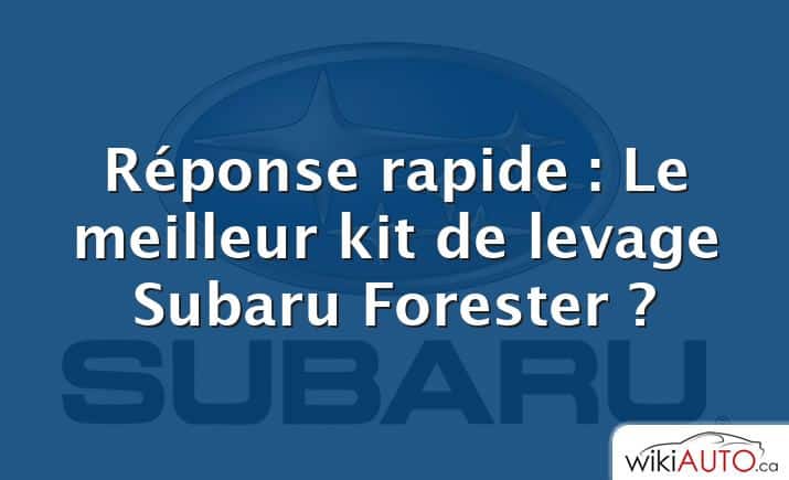 Réponse rapide : Le meilleur kit de levage Subaru Forester ?