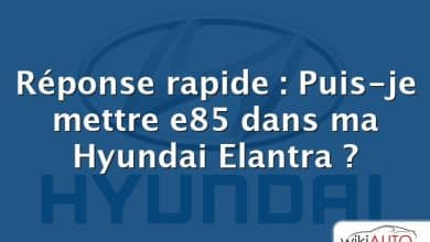 Réponse rapide : Puis-je mettre e85 dans ma Hyundai Elantra ?