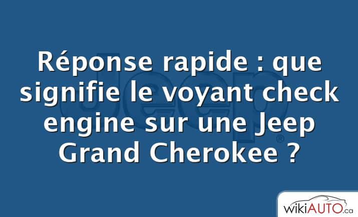 Réponse rapide : que signifie le voyant check engine sur une Jeep Grand Cherokee ?