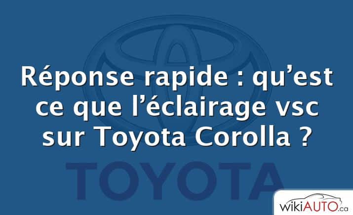 Réponse rapide : qu’est ce que l’éclairage vsc sur Toyota Corolla ?