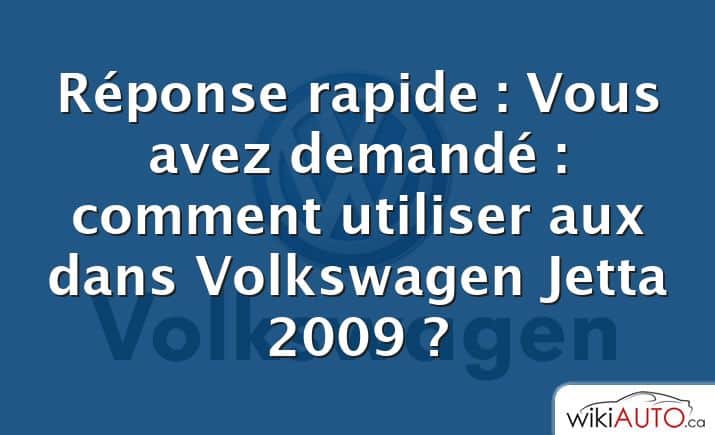 Réponse rapide : Vous avez demandé : comment utiliser aux dans Volkswagen Jetta 2009 ?