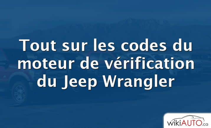 Tout sur les codes du moteur de vérification du Jeep Wrangler