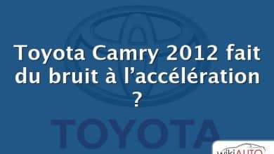 Toyota Camry 2012 fait du bruit à l’accélération ?