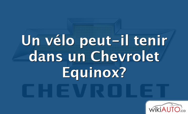 Un vélo peut-il tenir dans un Chevrolet Equinox?
