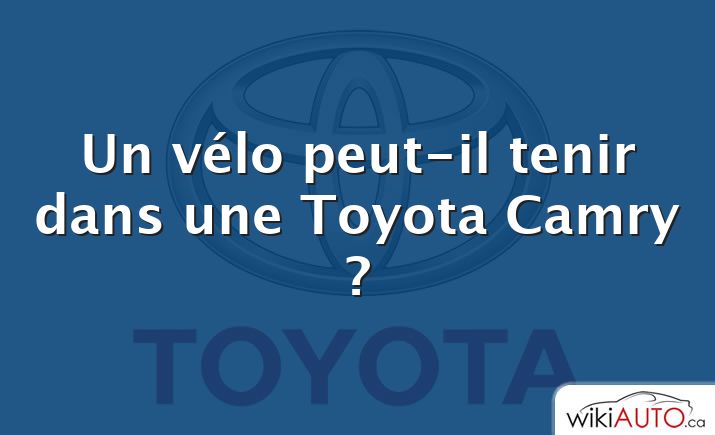 Un vélo peut-il tenir dans une Toyota Camry ?