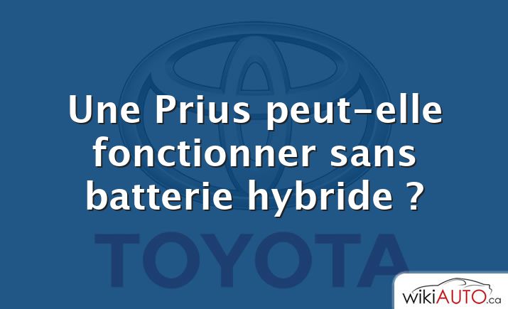 Une Prius peut-elle fonctionner sans batterie hybride ?