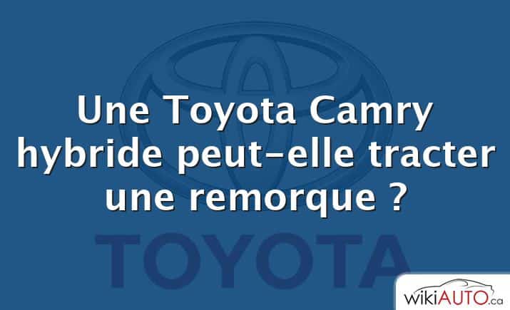 Une Toyota Camry hybride peut-elle tracter une remorque ?