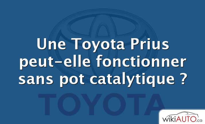 Une Toyota Prius peut-elle fonctionner sans pot catalytique ?