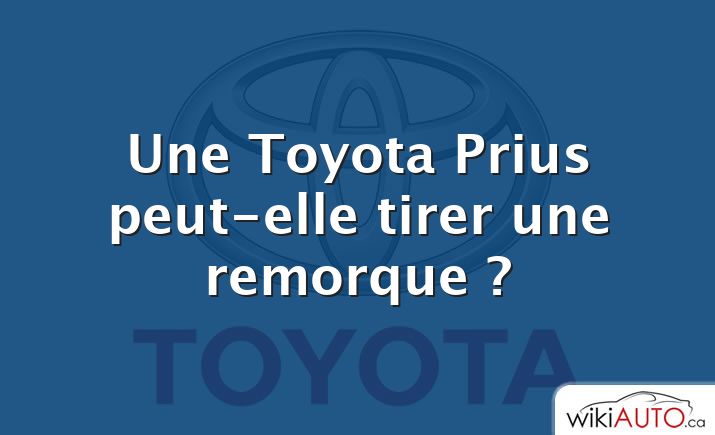 Une Toyota Prius peut-elle tirer une remorque ?