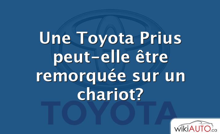Une Toyota Prius peut-elle être remorquée sur un chariot?