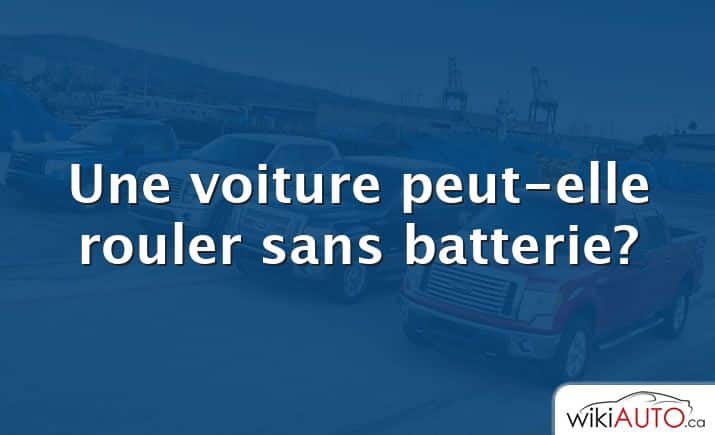 Une voiture peut-elle rouler sans batterie?