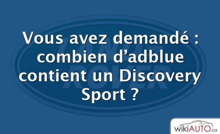 Vous avez demandé : combien d’adblue contient un Discovery Sport ?