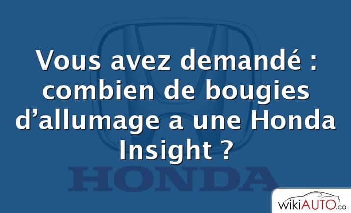 Vous avez demandé : combien de bougies d’allumage a une Honda Insight ?