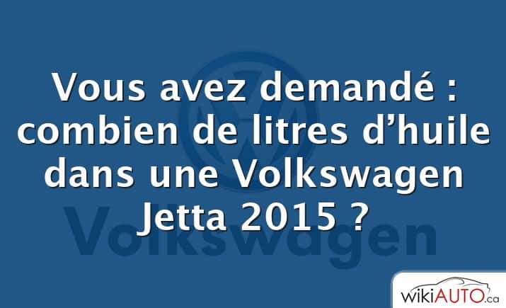 Vous avez demandé : combien de litres d’huile dans une Volkswagen Jetta 2015 ?