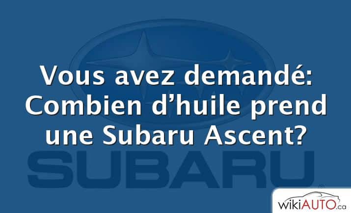 Vous avez demandé: Combien d’huile prend une Subaru Ascent?