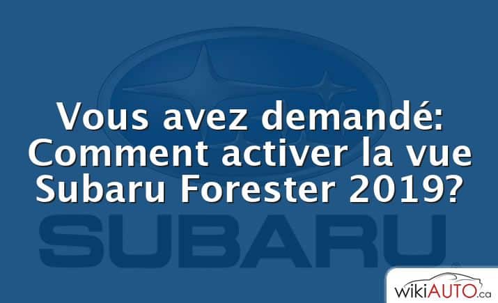 Vous avez demandé: Comment activer la vue Subaru Forester 2019?