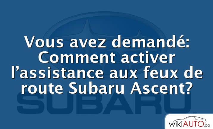 Vous avez demandé: Comment activer l’assistance aux feux de route Subaru Ascent?