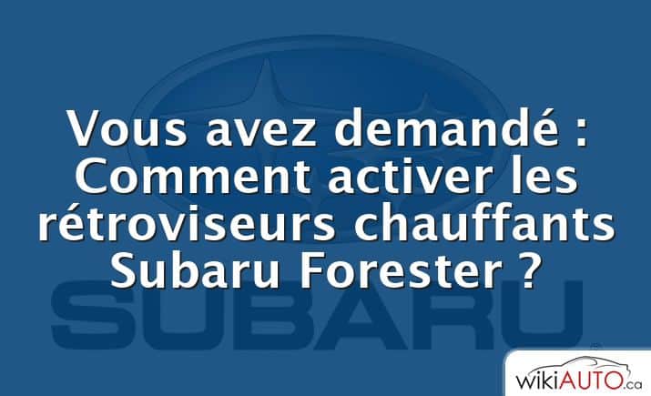 Vous avez demandé : Comment activer les rétroviseurs chauffants Subaru Forester ?