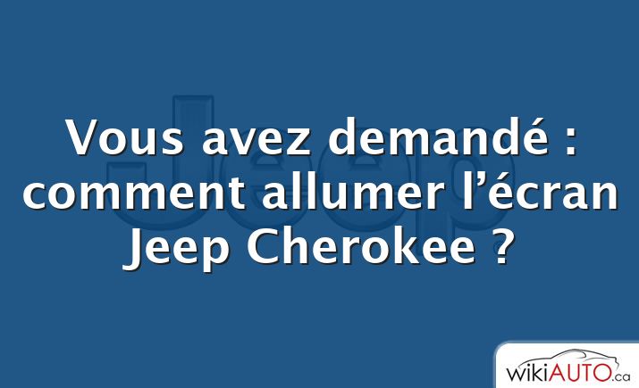 Vous avez demandé : comment allumer l’écran Jeep Cherokee ?