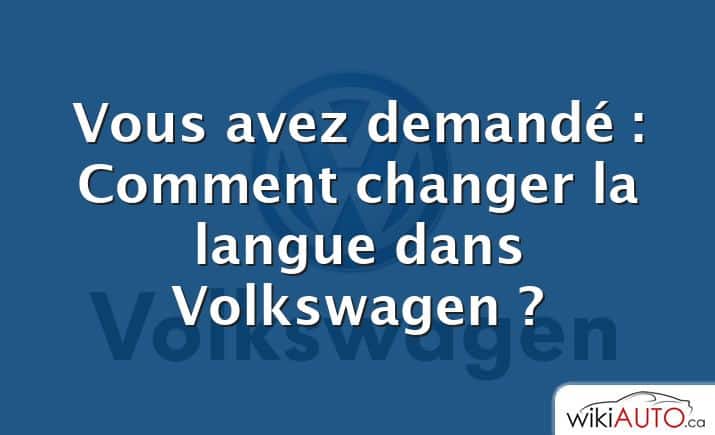 Vous avez demandé : Comment changer la langue dans Volkswagen ?