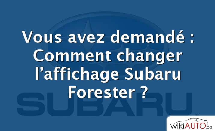 Vous avez demandé : Comment changer l’affichage Subaru Forester ?