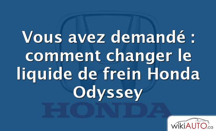 Vous avez demandé : comment changer le liquide de frein Honda Odyssey