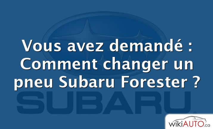 Vous avez demandé : Comment changer un pneu Subaru Forester ?