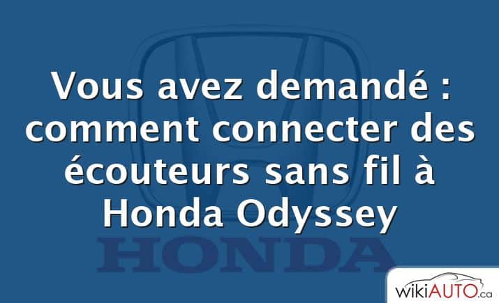 Vous avez demandé : comment connecter des écouteurs sans fil à Honda Odyssey