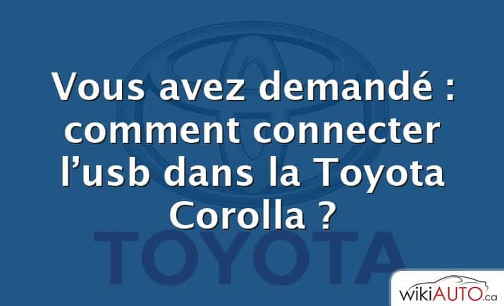 Vous avez demandé : comment connecter l’usb dans la Toyota Corolla ?