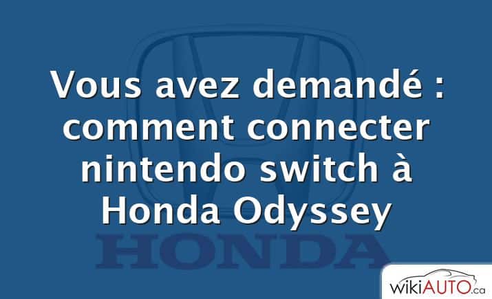 Vous avez demandé : comment connecter nintendo switch à Honda Odyssey