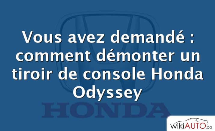 Vous avez demandé : comment démonter un tiroir de console Honda Odyssey