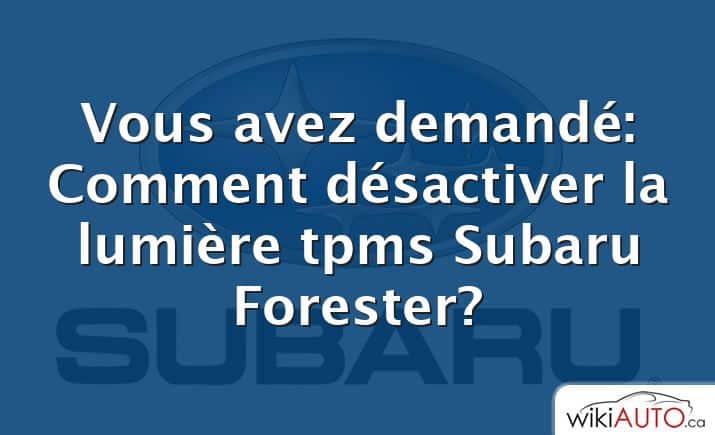 Vous avez demandé: Comment désactiver la lumière tpms Subaru Forester?