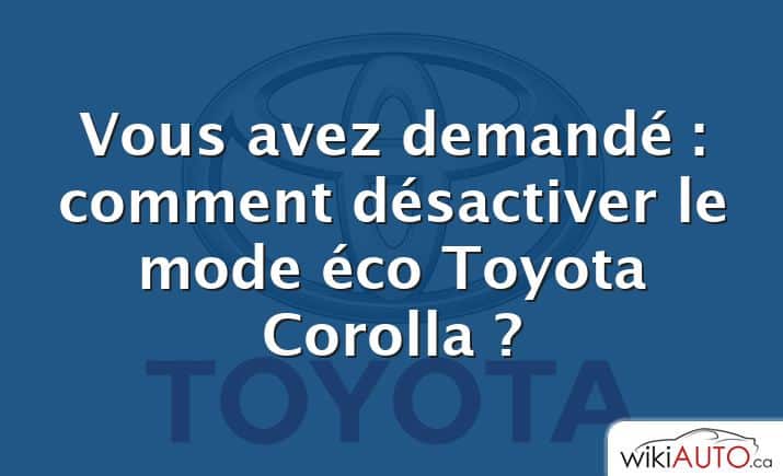 Vous avez demandé : comment désactiver le mode éco Toyota Corolla ?