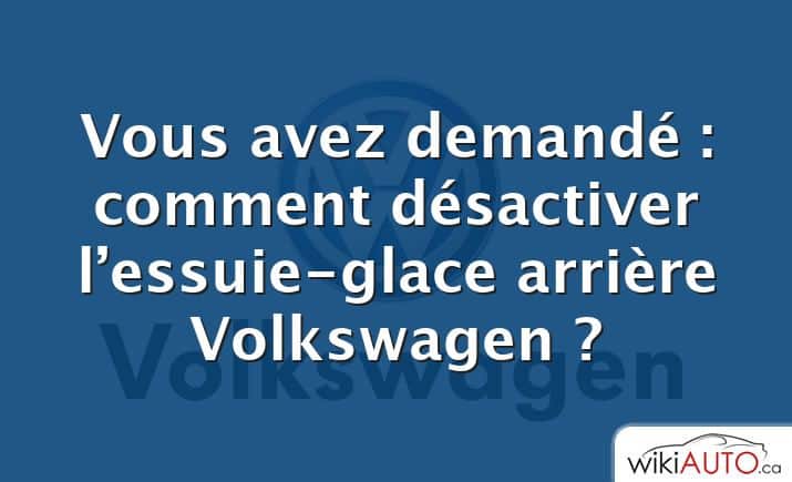 Vous avez demandé : comment désactiver l’essuie-glace arrière Volkswagen ?