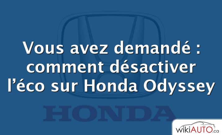 Vous avez demandé : comment désactiver l’éco sur Honda Odyssey