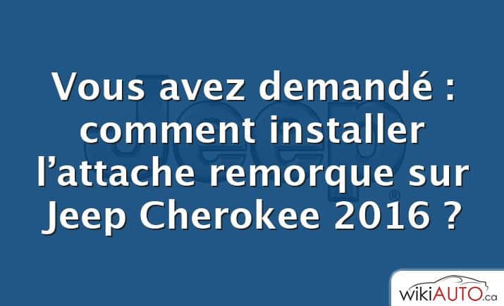 Vous avez demandé : comment installer l’attache remorque sur Jeep Cherokee 2016 ?