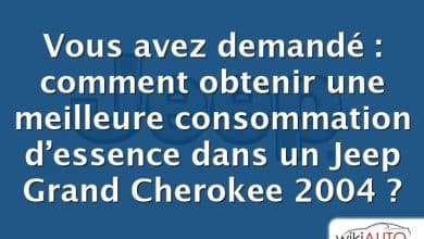 Vous avez demandé : comment obtenir une meilleure consommation d’essence dans un Jeep Grand Cherokee 2004 ?